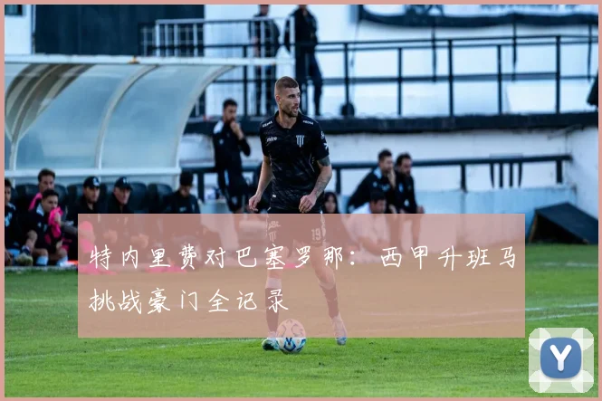 特内里费对巴塞罗那：西甲升班马挑战豪门全记录