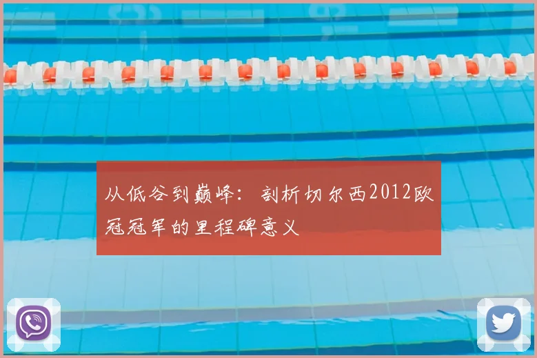 从低谷到巅峰：剖析切尔西2012欧冠冠军的里程碑意义