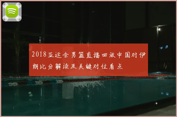 2018亚运会男篮直播回放中国对伊朗比分解读及关键对位看点