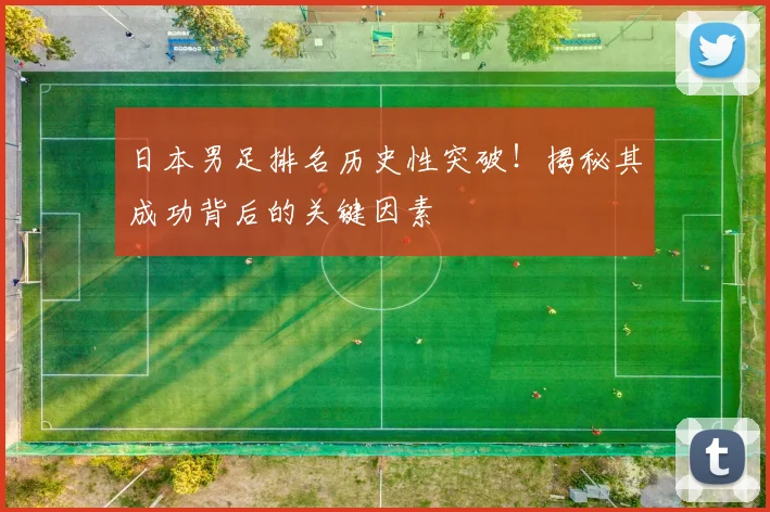 日本男足排名历史性突破！揭秘其成功背后的关键因素